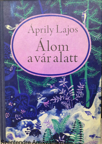 Szerk.: Kacsó Judit, Graf.: Árkossy István Áprily Lajos - Álom a vár alatt (Saját képpel)