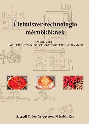 Biacs Péter; Szabó Gábor - Élelmiszer-technológia mérnököknek
