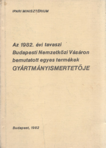 Az 1982. vi tavaszi Budapesti Nemzetkzi Vsron bemutatott egyes termkek gyrtmnyismertetje