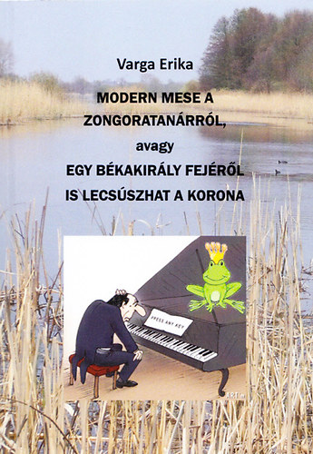 Varga Erika - Modern mese a zongoratanárról, avagy egy békakirály fejéről is lecsúszhat a korona