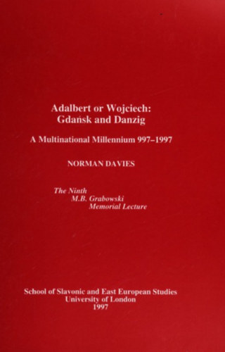 Norman Davies - Adalbert or Wojciech: Gdask and Danzig - A Multinational Millennium 997-1997