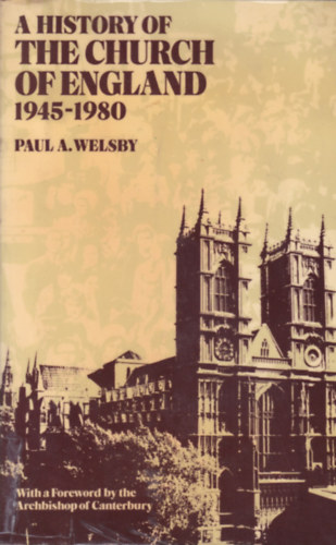 Paul A. Welsby - A History of the Church of England 1945-1980 (Anglia egyhznak trtnete - angol nyelv)