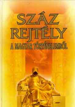 Bencze-Czeizel-Farkas-Feitl - Sz�z rejt�ly a magyar t�rt�nelemb�l
