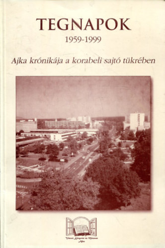 Rappn Kulcsr Lvia, Utassy Istvnn Mszrosn Veres Ildik - Tegnapok - 1959-1999 (Ajka krnikja a korabeli sajt tkrben)