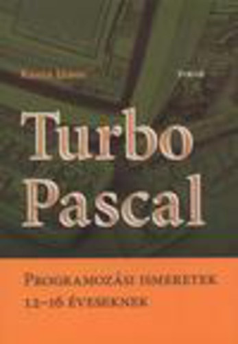 Kasza Jnos - Turbo Pascal - Programozsi ismeretek 12-16 veseknek