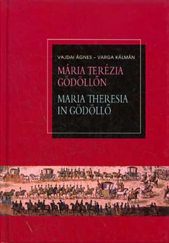 Vajdai Ágnes-Varga Kálmán - Mária Terézia Gödöllőn / Maria Theresia in Gödöllő