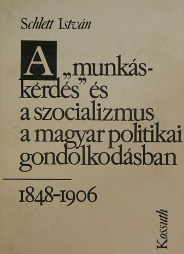 Bassa Endre  Schlett Istv�n (Lektor) - A "munk�sk�rd�s" �s a szocializmus a magyar politikai gondolkod�sban - 1848-1906/ADAL�KOK A POLITIKAI IDEOL�GI�K JELENT�SV�TOZ�S�HOZ