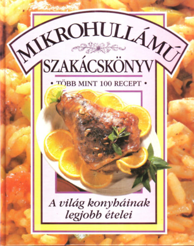 Mikrohullm szakcsknyv - Tbb mint 100 recept (A vilg konyhinak legjobb telei)