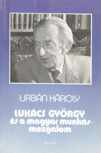 Urbn Kroly - Lukcs Gyrgy s a magyar munksmozgalom