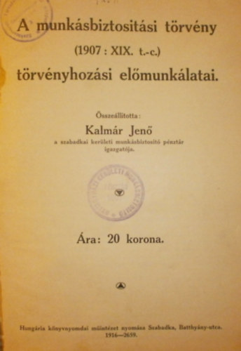 Kalmr Jen - A munksbiztositsi trvny (1907 : XIX. t.-c.) trvnyhozsi elmunklatai