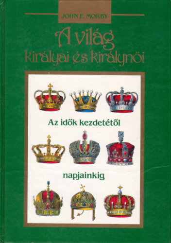 John E. Morby - A vil�g kir�lyai �s kir�lyn�i (az id�k kezdet�t�l napjainkig)
