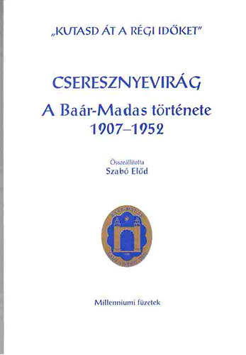 Szllssyn dr. Gaizler Nomi  (szerk) Szab Eld (sszell.) - Cseresznyevirg (A Bar-Madas trtnete 1907-1952)
