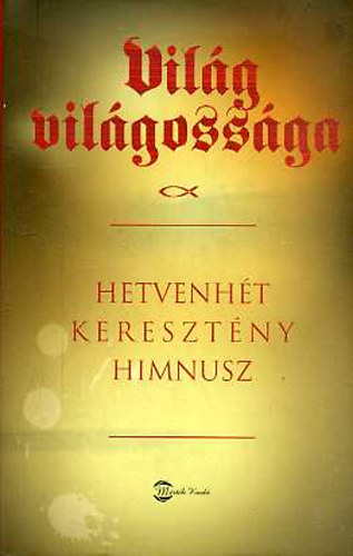 Kovács András Ferenc - Világ világossága-Hetvenhét keresztény himnusz