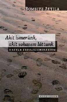 Bombitz Attila - Akit ismer�nk, akit sohasem l�ttunk - Magyar pr�zaszemin�rium