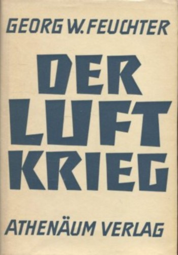 Georg W. Feuchter - Der Luftkrieg - Vom Fesselballon zum Raumfahrzeug