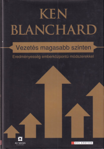 Ken Blanchard - Vezet�s magasabb szinten - Eredm�nyess�g emberk�zpont� m�dszerekkel