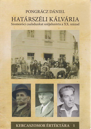 Pongrácz Dániel - Határszéli kálvária - Szomoróci családunkat széjjelszórta a XX. század