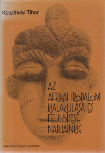 Keszthelyi Tibor - Az afrikai irodalom kialakul�sa �s fejl�d�se napjainkig