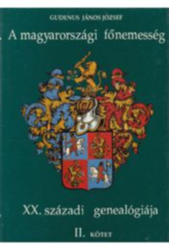 Gudenus J�nos J�zsef - A magyarorsz�gi f�nemess�g XX. sz�zadi geneal�gi�ja Il. (K-O)