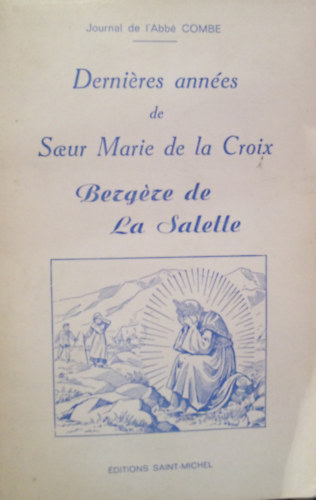 Gilbert Combe - Dernieres annes de Soeur Marie de la Croix. Bergere de La Salette