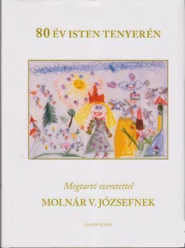N�meth Zsolt  (szerk.), Vass Csaba (szerk.) Moln�r Zolt�n (szerk.) - 80 �v Isten tenyer�n - Megtart� szeretettel Moln�r V. J�zsefnek