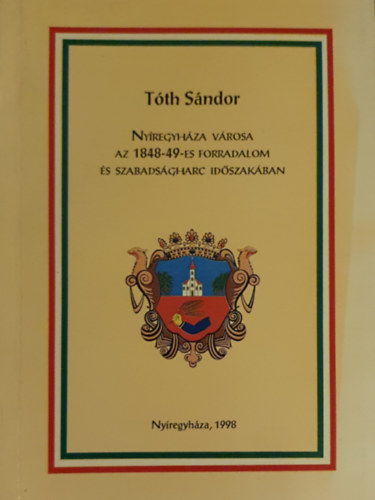 T�th S�ndor - Ny�regyh�za az 1848-49-es forradalom �s szabads�gharc id�szak�ban