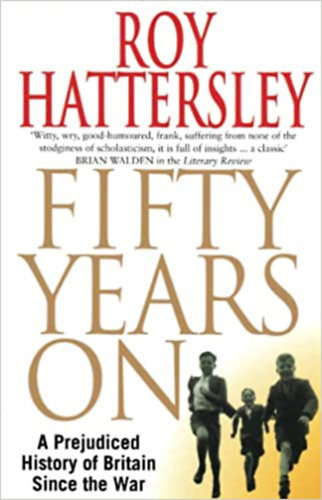 Roy Hattersley - Fifty Years On: A Prejudiced History of Britain Since the War