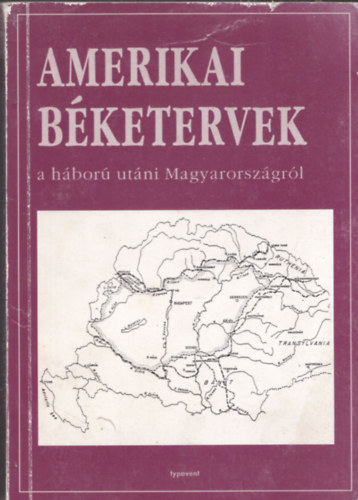 Romsics Ignc (szerk.) - Amerikai bketervek a hbor utni Magyarorszgrl - Az Egyeslt llamok Klgyminisztriumnak titkos iratai 1942-1944