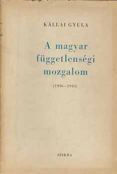Kllai Gyula - A magyar fggetlensgi mozgalom 1936-1945