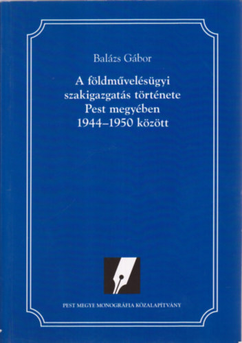 Balzs Gbor - A fldmvelsgyi szakigazgats trtnete Pest megyben 1944-1950 kztt