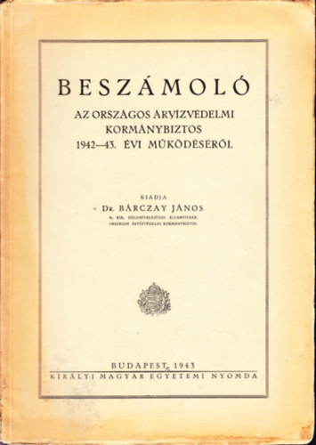 Dr. Brczay Jnos - Beszmol az orszgos rvzvdelmi kormnybiztos 1942-43. vi mkdsrl