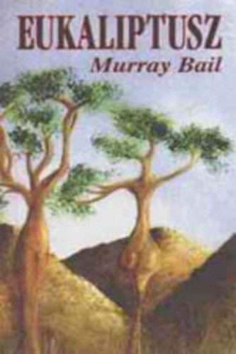 Murray Bail - Eukaliptusz