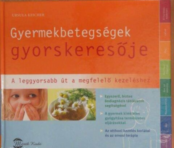 Dr. Med. Ursula Keicher - Gyermekbetegs�gek gyorskeres�je //A leggyorsabb �t a megfelel� kezel�shez/Egyszer�, biztos �ndiagn�zis t�bl�zatok seg�ts�g�vel - A gyermek k�m�letes gy�gy�t�sa term�szetes elj�r�sokkal - Az otthoni kezel�s korl�tai �s az orvos