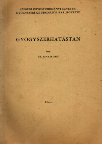 Dr. Minker Emil - Gy�gyszerhat�stan ( Szegedi Orvostudom�nyi Egyetem Gy�gyszer�sztudom�nyi Kar )