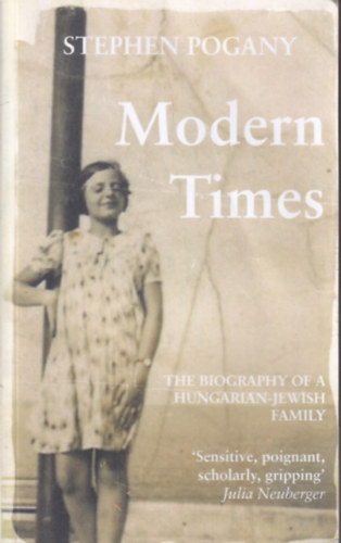 Stephen Pogany - Modern Times: The Biography of a Hungarian-Jewish Family