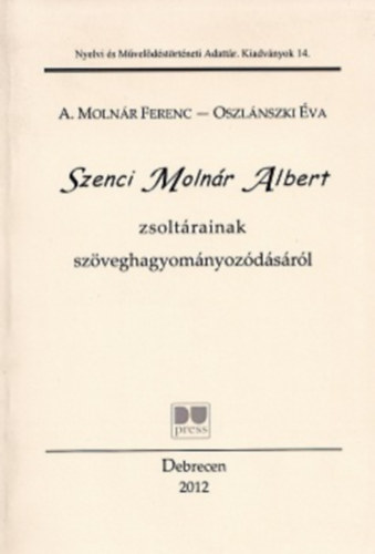 A. Molnr Ferenc - Oszlnszki va - Szenci Molnr Albert zsoltrainak szveghagyomnyozdsrl