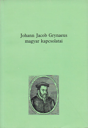 Herner Jnos  (szerk.) - Johann Jacob Grynaeus magyar kapcsolatai