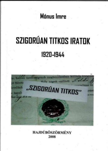 Mónus Imre - Szigorúan titkos iratok 1920.1944