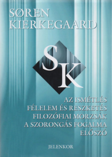 Soren Kierkegaard - Az Ismtls - Flelem s Reszkets - Filozfiai Morzsk - A Szorongs Fogalma - Elsz