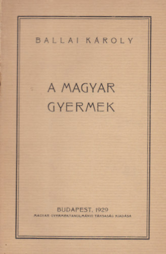 Ballai Kroly - A Magyar gyermek - Eredeti mrsek s llektani adatok alapjn