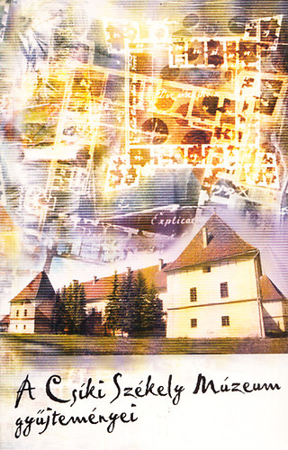 Gyarmati Zsolt; Szatm�ri L�szl�  (szerk.) - A Cs�ki Sz�kely M�zeum gy�jtem�nyei