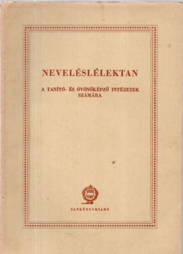 dr. Baranyai - dr. Harsnyi - Hirsch - Kabain - Mestern - Murnyi - Vrnagy; dr. Molnr Imre szerk. - Nevelsllektan (a tant- s vnkpz intzetek szmra)