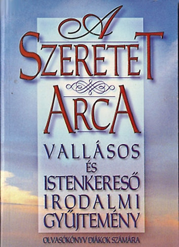 Csiffry Tams  (szerk.) - A szeretet arca-vallsos s istenkeres irodalmi gyjtemny