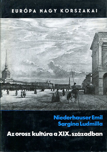 Niederhauser Emil, Sargina Ludmilla - Az orosz kultra a XIX. szzadban (Eurpa Nagy Korszakai)