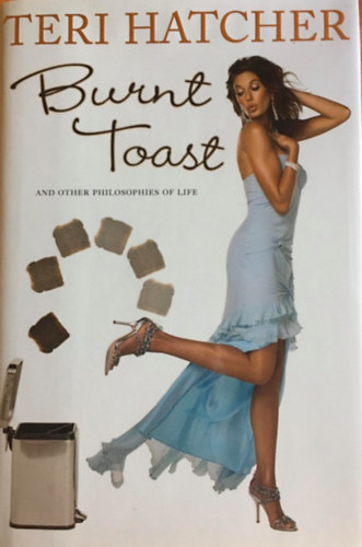 Teri Hatcher - Burnt Toast and other philosophies of life