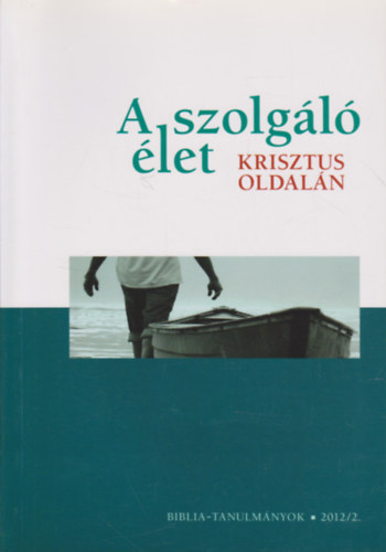 Cserbik J�nos  (�ssze�ll�totta) - A szolg�l� �let Krisztus oldal�n - (Biblia - tanulm�nyok 2012/2.)