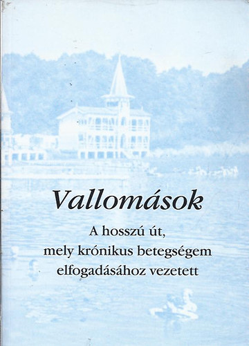 dr. Bergmann Annamria szerk. - Vallomsok - A hossz t, mely krnikus betegsgem elfogadshoz vezetett