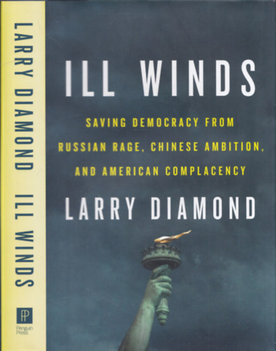 Larry Diamond - Ill winds - Saving democracy from Russian rage, Chinese ambition and American complacency
