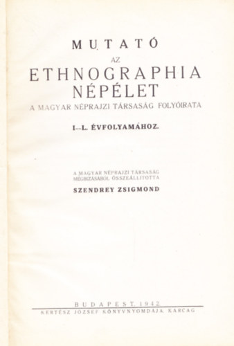 Szendrey Zsigmond  (összeáll.) - Mutató az Ethnographia Népélet - A Magyar Néprajzi Társaság folyóirata I-L. évfolyamához