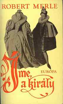 Robert Merle - Íme, a király